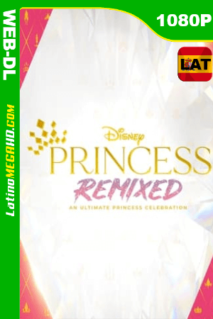 Disney Princess Remixed An Ultimate Princess Celebration (2021) Latino HD DSNP WEB-DL 1080P ()